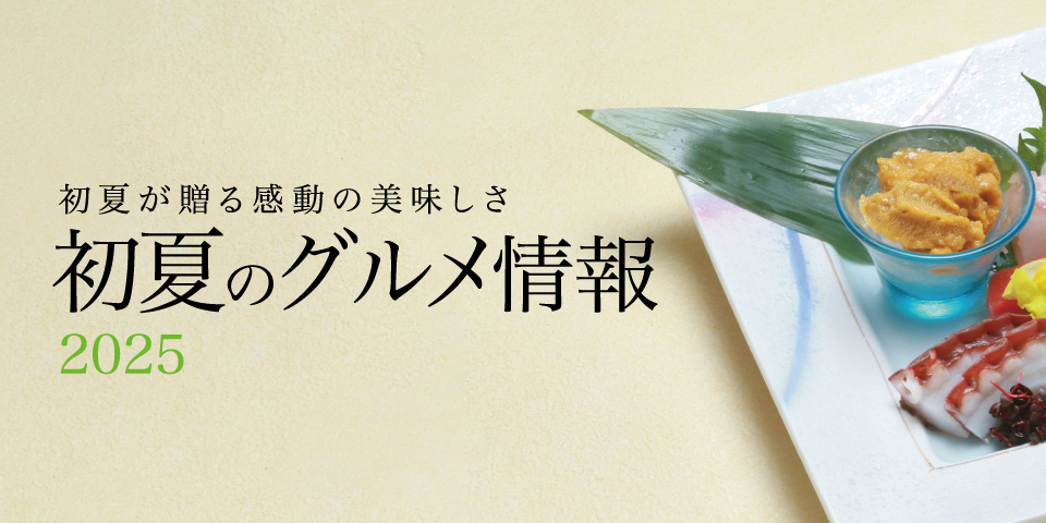 【初夏のグルメ情報】初夏が贈る感動の美味しさ