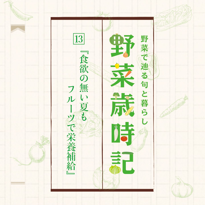 野菜歳時記 13.『食欲の無い夏もフルーツで栄養補給』