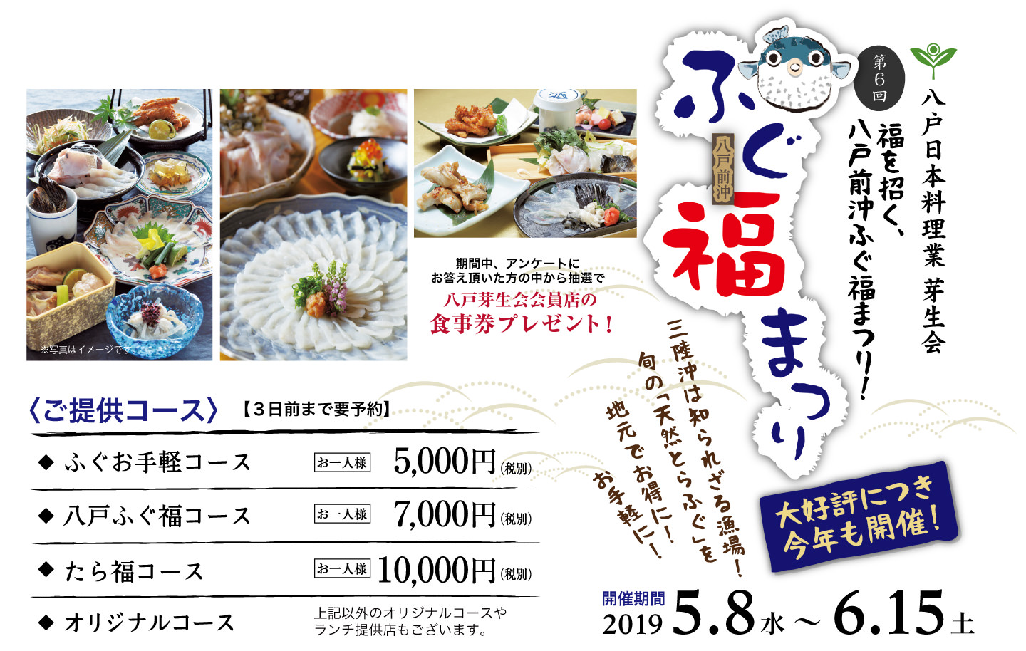 八戸日本料理業 芽生会 第6回 八戸前沖 ふぐ福まつり 「ふぐお手軽コース5000円、八戸ふぐ福コース7000円、たら福コース10000円、オリジナルコース」 開催期間：2019年5月8日〜6月15日