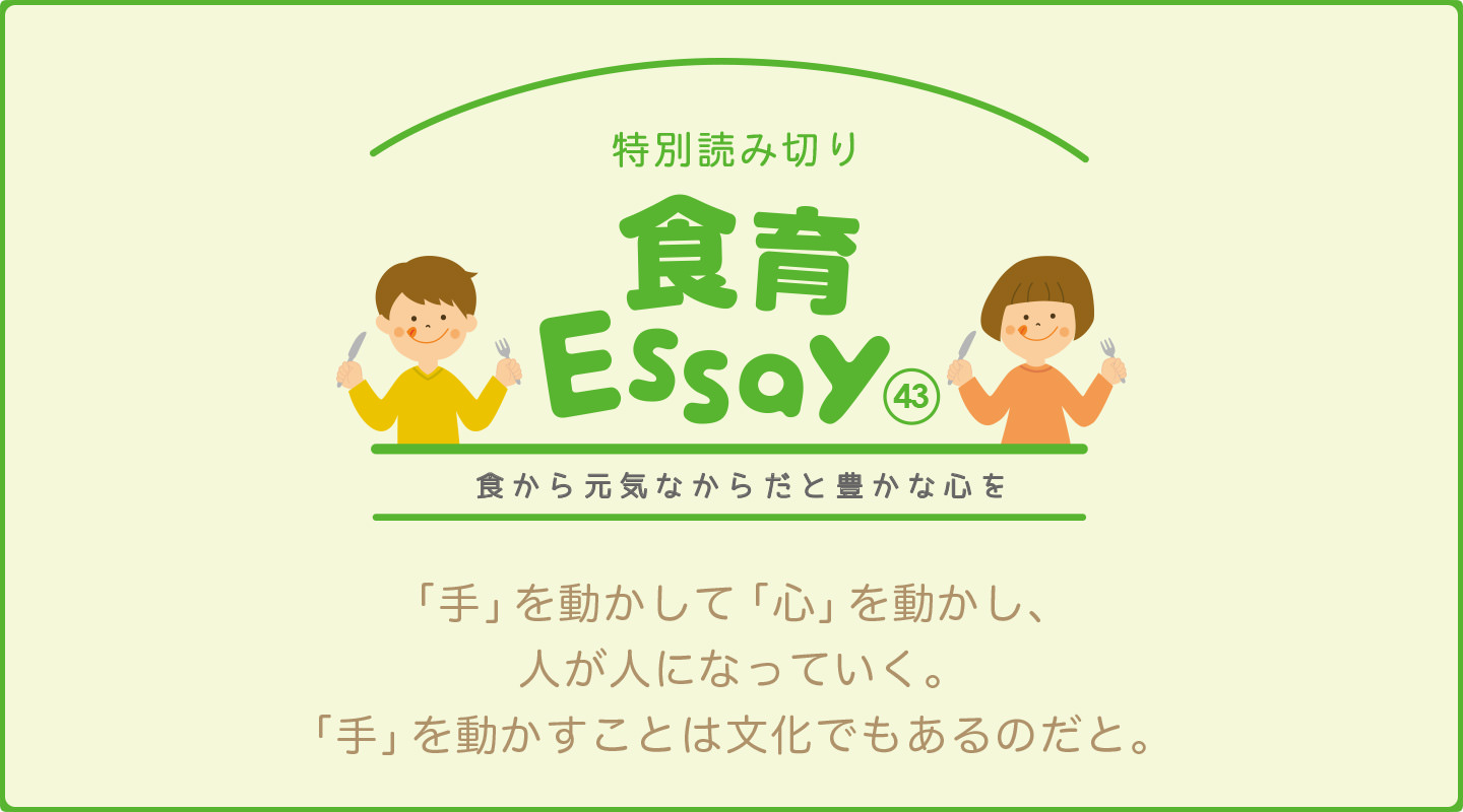 食育エッセイ　食から元気なからだと豊かな心を　「手」を動かして「心」を動かし、人が人になっていく。「手」を動かすことは文化でもあるのだと。